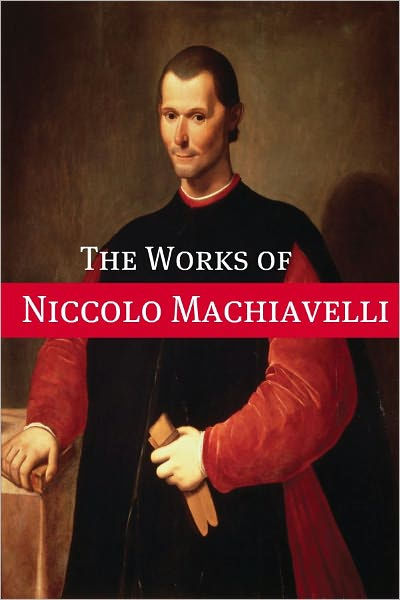 The Essential Works Of Niccolò Machiavelli By Niccolò Machiavelli ...