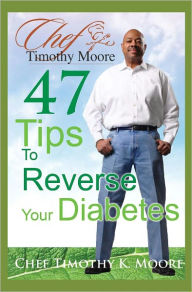 Title: 47 Tips To Reverse Your Diabetes, Author: Chef Timothy K. Moore