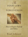 The Four Laws of Forgiveness: How to Forgive Yourself and Others