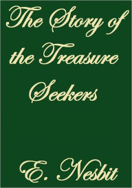 Title: THE STORY OF THE TREASURE SEEKERS, Author: E. Nesbit