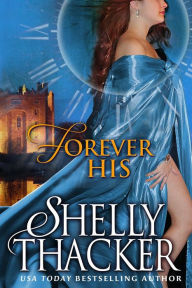 Title: Forever His: A Time-Travel Romance, Author: Shelly Thacker