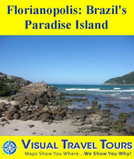 Title: FLORIANOPOLIS: BRAZIL'S PARADISE ISLAND - A Self-guided Pictorial Walking/Driving/Public Transit Tour, Author: Roy Heale