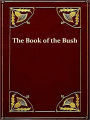 The Book Of The Bush Containing many truthful sketches of the early colonial life of squatters, whalers, convicts, diggers, and others who left their native land and never returned [Illustrated]