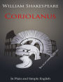 Coriolanus In Plain and Simple English (A Modern Translation and the Original Version)