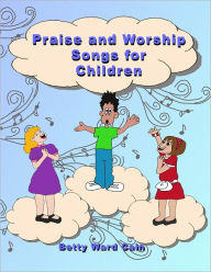Title: Praise and Worship Songs for Children, Author: Betty Ward Cain