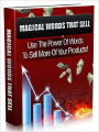 Magical Words That Sell - Use The Power Of Words To Sell More Of Your Products