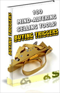 Title: Buying Triggers: 100 Mind-Altering Selling Tools! - 1 Tell your target audience you were in their current position. 2 Challenge your readers at the end of your ad. 3 Get your audience involved in your ad by asking them questions, and more..., Author: Larry Dotson