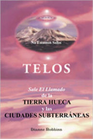 Title: TELOS: Transmisiones ORIGINALES desde la Ciudad Subterránea Bajo el Monte Shasta, Author: Dianne Robbins