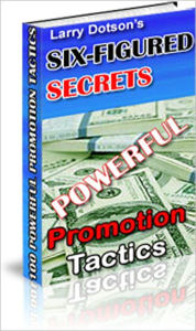 Title: Six-Figure Secrets: 100 Powerful Promotion Tactics! - 1 Allow people to download software or e-booksfrom your web site at no cost. 3 Clone your advertisements all over the Internet by allowing your visitors to give your online freebies away, and more..., Author: Larry Dotson