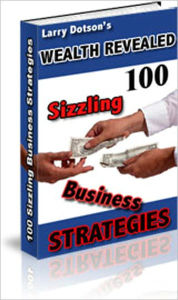 Title: Wealth Revealed: 100 Sizzling Business Strategies! - 1 Hold a contest on your web site. 2 Show your prospects that you are an expert, because authority can persuade people to buy. 3 Add a chat room or message board to your web site, and more..., Author: Larry Dotson