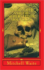 Title: Blood, Gold, and the Superstition Mountains, Author: Mitchell Waite