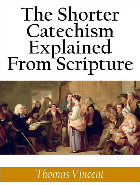 The Shorter Catechism Explained From Scripture By Thomas Vincent ...