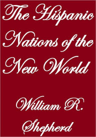 Title: THE HISPANIC NATIONS OF THE NEW WORLD, Author: William R. Shepherd