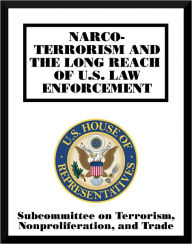 Title: Narcoterrorism and the Long Reach of U.S. Law Enforcement, Author: Subcommittee on Terrorism