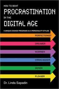 Title: How to Beat Procrastination in the Digital Age: 6 Unique Change Programs for 6 Personality Styles, Author: Dr. Linda Sapadin