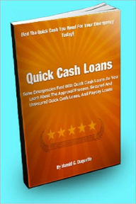 Quick Cash Loans; Solve Emergencies Fast With Quick Cash Loans As You Learn About The Approval Process, Secured And Unsecured Quick Cash Loans, And Payday Loans