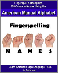 Title: Fingerspelling NAMES: Fingerspell & Recognize 100 Common Names Using the American Manual Alphabet in American Sign Language (ASL) (Learn American Sign Language - ASL), Author: Adele Jones