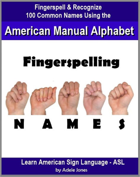 Fingerspelling NAMES: Fingerspell & Recognize 100 Common Names Using the American Manual Alphabet in American Sign Language (ASL) (Learn American Sign Language - ASL)