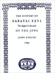 Title: The History of Sabatai Sevi The Suppos'd Messiah of the Jews, Author: John Evelyn