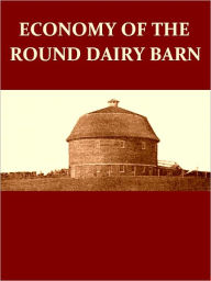 Title: Economy of the Round Dairy Barn [Illustrated], Author: Wilber J. Fraser