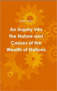 An Inquiry into the Nature and Causes of the Wealth of Nations