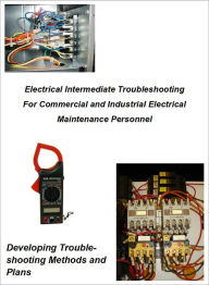 Title: Electrical Troubleshooting Intermediate For Commercial and Industrial Electrical Maintenance Personnel, Author: L. W. Brittian