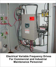 Title: Electrical Variable Frequency Drives For Commercial and Industrial Maintenance Personnel, Author: L. W. Brittian