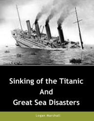 Title: Sinking of the Titanic and Great Sea Disasters, Author: Logan Marshall