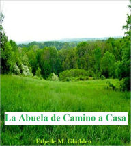 Title: La Abuela de Camino a Casa, Author: Ethelle Gladden
