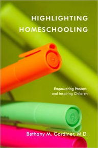 Title: Highlighting Homeschooling: Empowering Parents and Inspiring Children, Author: Bethany M. Gardiner