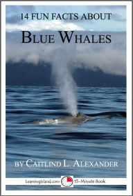 Title: 14 Fun Facts About Blue Whales: A 15-Minute Book, Author: Caitlind Alexander