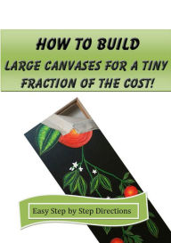 Title: How to Build Large Canvases for a Tiny Fraction of the Cost!, Author: Guy Wann