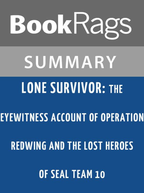 Lone Survivor: The Eyewitness Account of Operation Redwing and the Lost  Heroes of Seal Team 10
