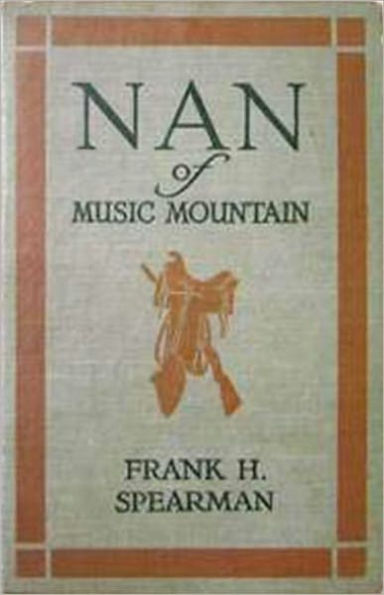 Nan Of Music Mountain: A Western/Romance Classic By Frank H. Spearman!