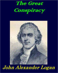 Title: The Great Conspiracy - John Logan, Complete [Illustrated], Author: John Alexander Logan