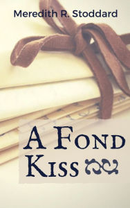 Title: A Fond Kiss, Author: Meredith Stoddard