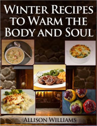 Title: Winter Recipes to Warm the Body and Soul, Author: Allison Williams