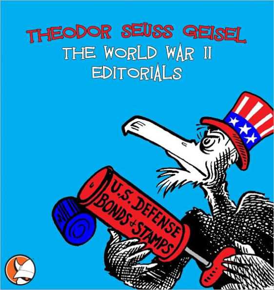 Theodor Seuss Geisel: The World War II Editorials
