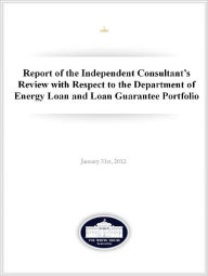 Title: White House Report of the Independent Consultant’s Review of the DOE Loan Guarantee Programs, Author: United States Government White House