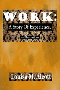 Title: WORK: A Story Of Experience. (Illustrated), Author: Louisa May Alcott