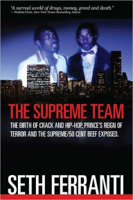 Title: The Supreme Team: The Birth of Crack and Hip-Hop, Prince’s Reign of Terror and the Supreme/50 Cent Beef Exposed, Author: Seth Ferranti