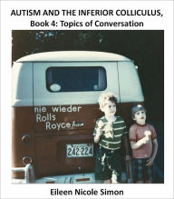 Title: Autism and the Inferior Colliculus, Book 4: Topics of Conversation, Author: Eileen Nicole Simon