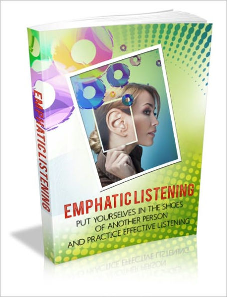 Good Listener - Emphatic Listening - Put Yourself In The Shoes Of Another Person And Practice Effective Listening