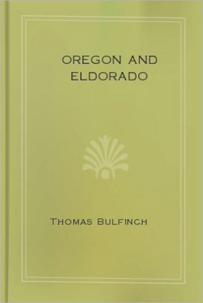 Oregon and Eldorado: Romance of the Rivers! A Nautical Classic By Thomas Bulfinch!