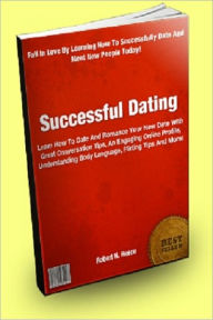 Title: Successful Dating: Learn How To Date And Romance Your New Date With Great Conversation Tips, An Engaging Online Profile, Understanding Body Language, Flirting Tips And More!, Author: Robert H. Reece