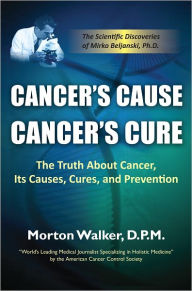 Title: CANCER'S CAUSE CANCER'S CURE: The Truth about Cancer, its Causes, Cures, and Prevention, Author: Morton Walker