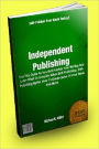 Independent Publishing; Use This Guide As You Self-Publish Your Writing And Learn What To Consider When Self-Publishing, Self-Publishing Myths, How To Create Sales Of Your Book And More!
