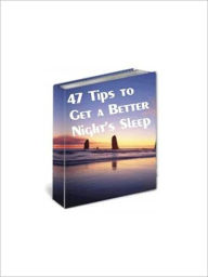 Title: 47 Tips to Get a Better Night’s Sleep AAA+++, Author: Moly Bernstein