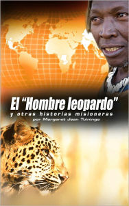 Title: El Hombre Leopardo: y otras historias misioneras, Author: Margaret Jean Tuininga