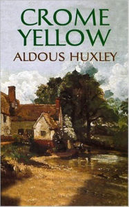 Title: Crome Yellow by Aldous Huxley, Author: Aldous Huxley